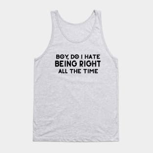 Boy, Do I Hate Being Right All The Time Tank Top